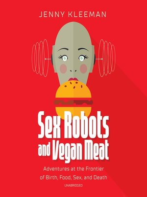 cover image of Sex Robots and Vegan Meat